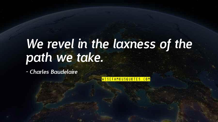 Scurf Eye Quotes By Charles Baudelaire: We revel in the laxness of the path