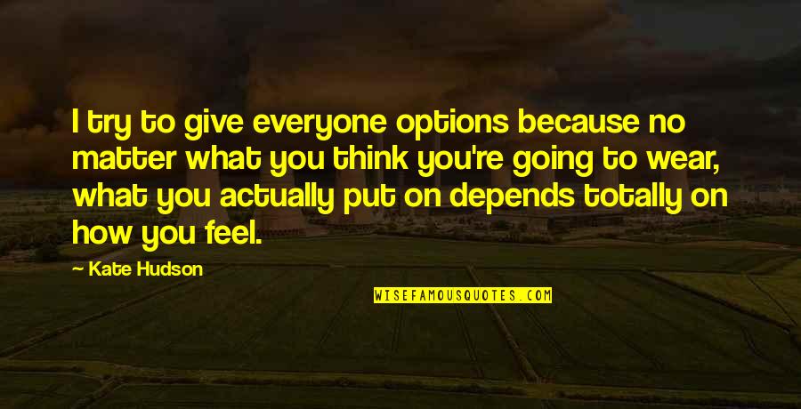 Scurf Pea Quotes By Kate Hudson: I try to give everyone options because no Scurf Pea Quotes By Kate Hudson: I try to give everyone options because no