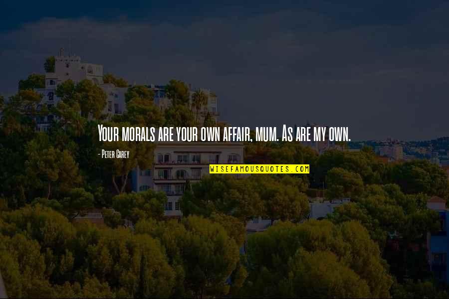 Scurf Pea Quotes By Peter Carey: Your morals are your own affair, mum. As Scurf Pea Quotes By Peter Carey: Your morals are your own affair, mum. As