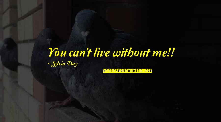 Scurfy Mice Quotes By Sylvia Day: You can't live without me!! Scurfy Mice Quotes By Sylvia Day: You can't live without me!!