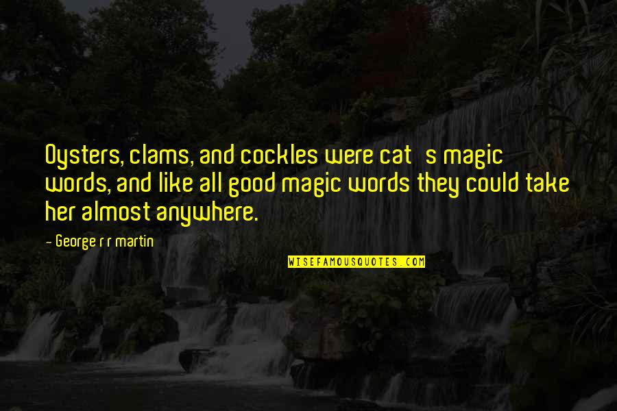 Scurfy Pea Quotes By George R R Martin: Oysters, clams, and cockles were cat's magic words, Scurfy Pea Quotes By George R R Martin: Oysters, clams, and cockles were cat's magic words,
