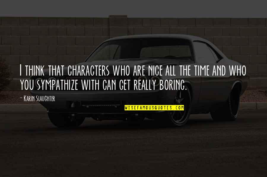 Scurfy Pea Quotes By Karin Slaughter: I think that characters who are nice all Scurfy Pea Quotes By Karin Slaughter: I think that characters who are nice all
