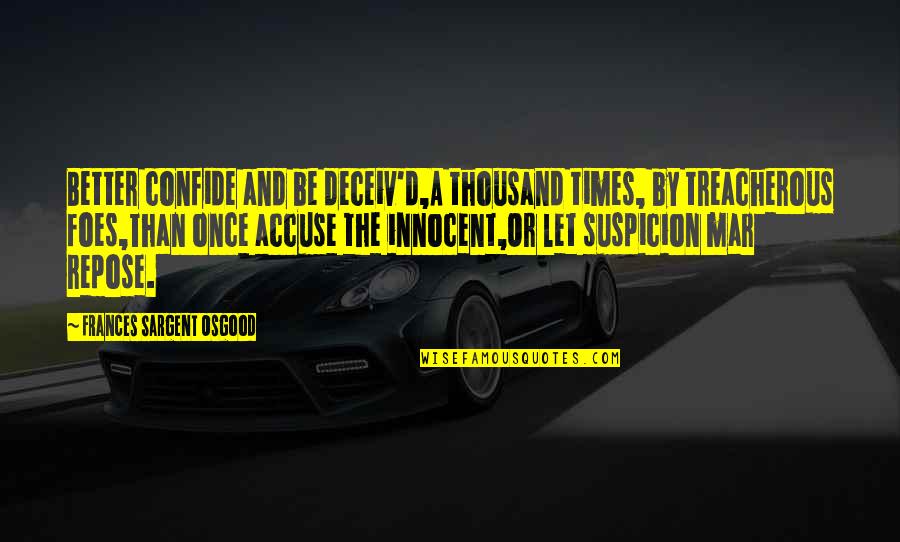 Scurgator Quotes By Frances Sargent Osgood: Better confide and be deceiv'd,A thousand times, by Scurgator Quotes By Frances Sargent Osgood: Better confide and be deceiv'd,A thousand times, by