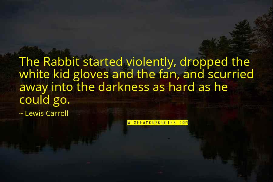 Scurried Quotes By Lewis Carroll: The Rabbit started violently, dropped the white kid Scurried Quotes By Lewis Carroll: The Rabbit started violently, dropped the white kid