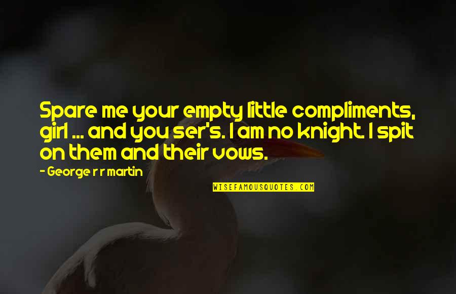 Scurrility Quotes By George R R Martin: Spare me your empty little compliments, girl ... Scurrility Quotes By George R R Martin: Spare me your empty little compliments, girl ...