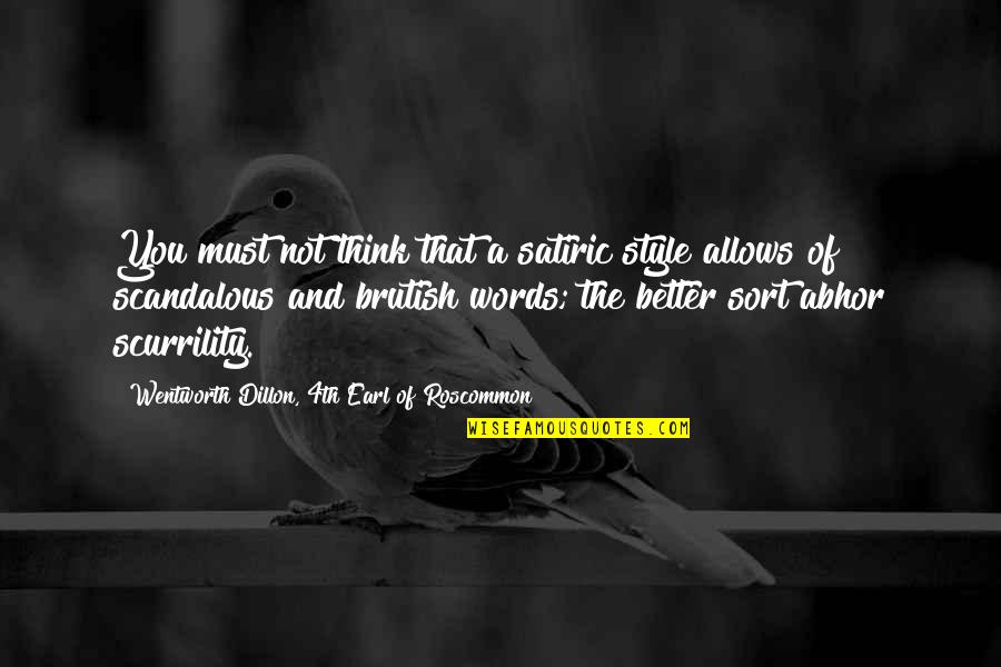 Scurrility Quotes By Wentworth Dillon, 4th Earl Of Roscommon: You must not think that a satiric style Scurrility Quotes By Wentworth Dillon, 4th Earl Of Roscommon: You must not think that a satiric style