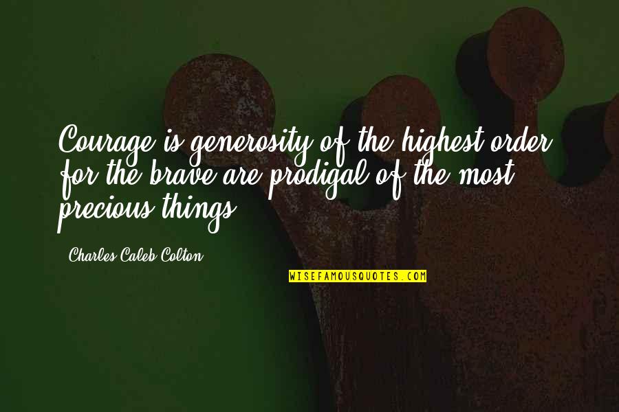 Scurrilous Antonym Quotes By Charles Caleb Colton: Courage is generosity of the highest order, for Scurrilous Antonym Quotes By Charles Caleb Colton: Courage is generosity of the highest order, for
