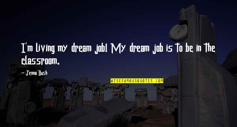 Scurrilous Antonym Quotes By Jenna Bush: I'm living my dream job! My dream job