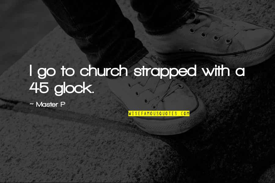 Scurrilous Antonym Quotes By Master P: I go to church strapped with a 45 Scurrilous Antonym Quotes By Master P: I go to church strapped with a 45