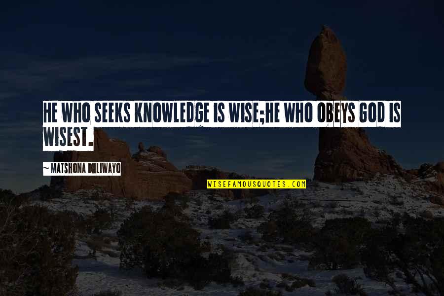 Scurrilous Pronunciation Quotes By Matshona Dhliwayo: He who seeks knowledge is wise;he who obeys