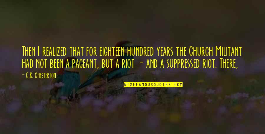 Scurtare Quotes By G.K. Chesterton: Then I realized that for eighteen hundred years Scurtare Quotes By G.K. Chesterton: Then I realized that for eighteen hundred years