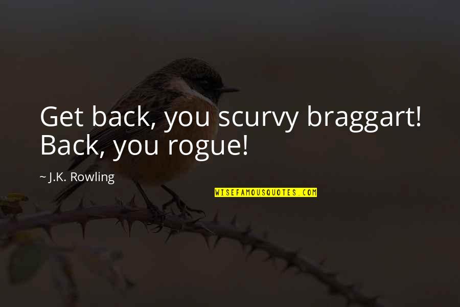 Scurvy Quotes By J.K. Rowling: Get back, you scurvy braggart! Back, you rogue!