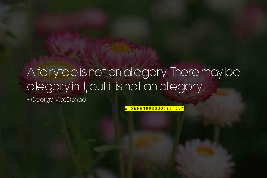 Scusa Ma Quotes By George MacDonald: A fairytale is not an allegory. There may Scusa Ma Quotes By George MacDonald: A fairytale is not an allegory. There may