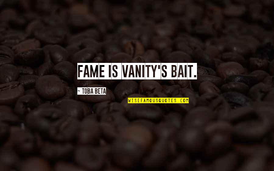 S'cuse Quotes By Toba Beta: Fame is vanity's bait.