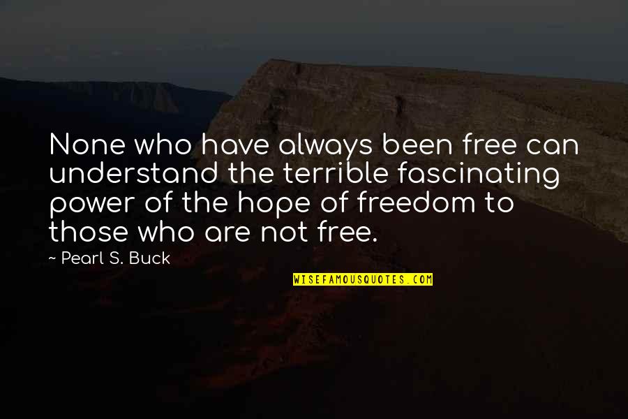 Scusi Quotes By Pearl S. Buck: None who have always been free can understand