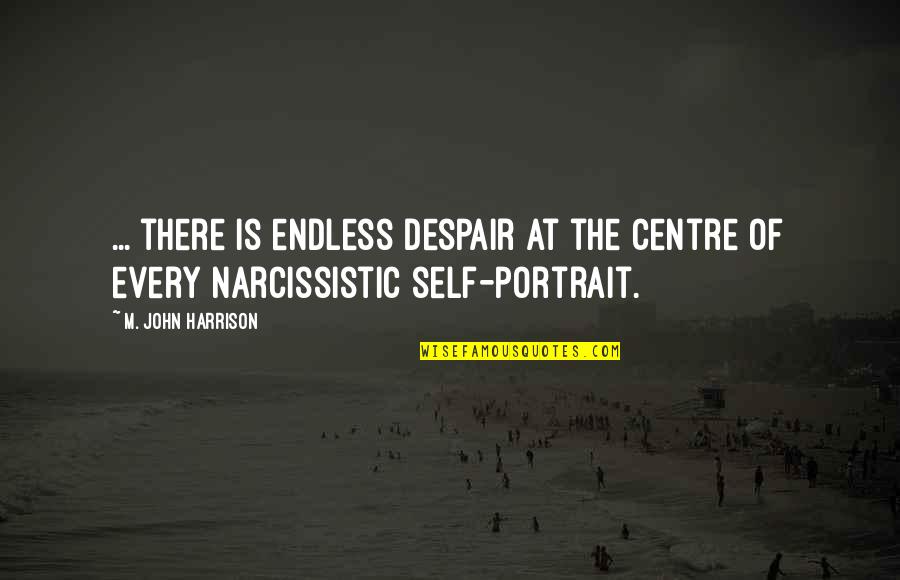Scusi Trattoria Quotes By M. John Harrison: ... there is endless despair at the centre