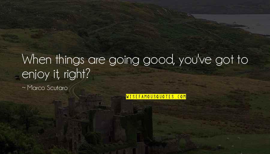 Scutaro Marco Quotes By Marco Scutaro: When things are going good, you've got to Scutaro Marco Quotes By Marco Scutaro: When things are going good, you've got to