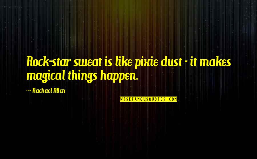 Scutching Quotes By Rachael Allen: Rock-star sweat is like pixie dust - it