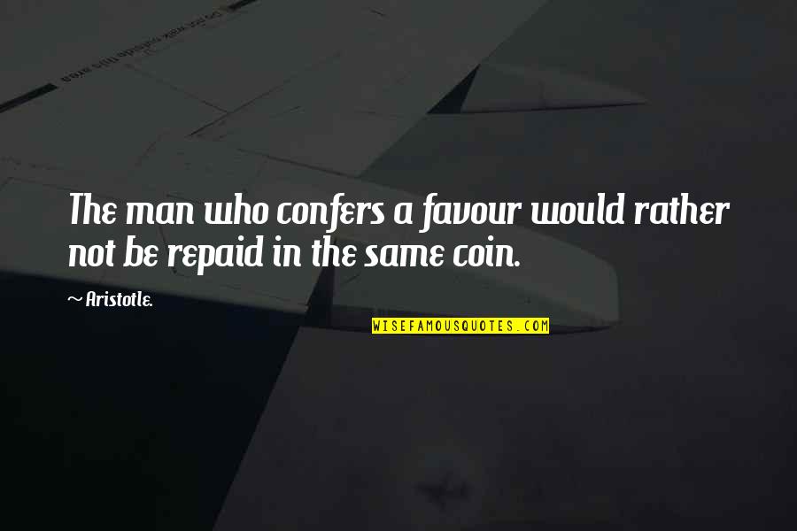 Scuttling Of The German Quotes By Aristotle.: The man who confers a favour would rather