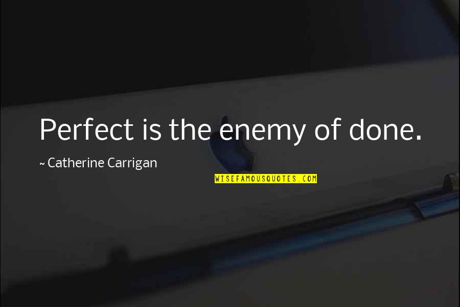 Scuza Restaurant Quotes By Catherine Carrigan: Perfect is the enemy of done.