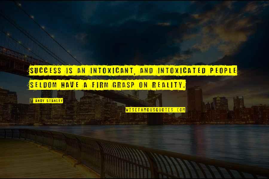 Scuze One Hour Quotes By Andy Stanley: Success is an intoxicant, and intoxicated people seldom Scuze One Hour Quotes By Andy Stanley: Success is an intoxicant, and intoxicated people seldom