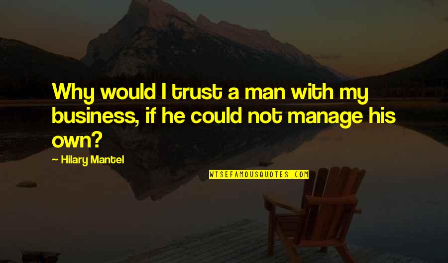 Scuzzball Quotes By Hilary Mantel: Why would I trust a man with my