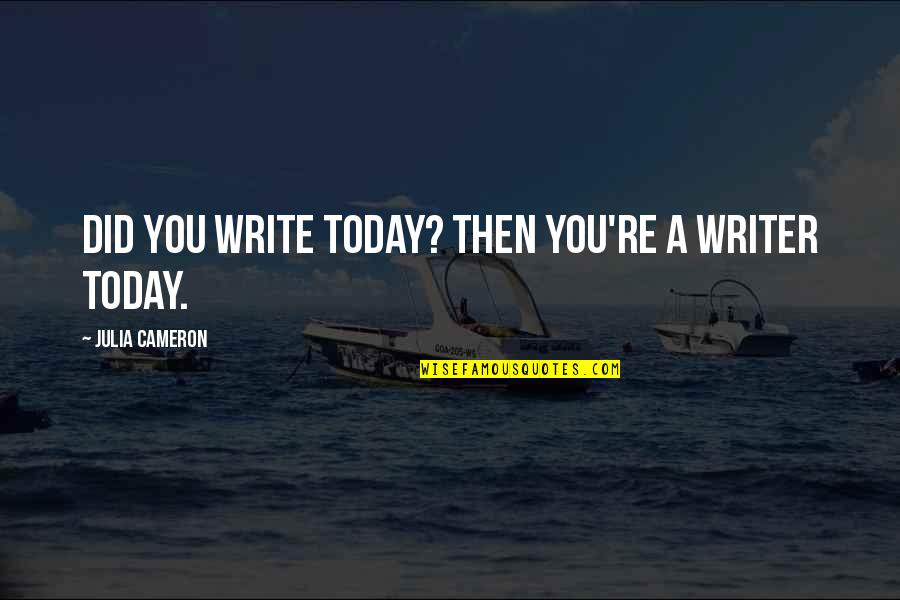 Scuzzis Quotes By Julia Cameron: Did you write today? Then you're a writer