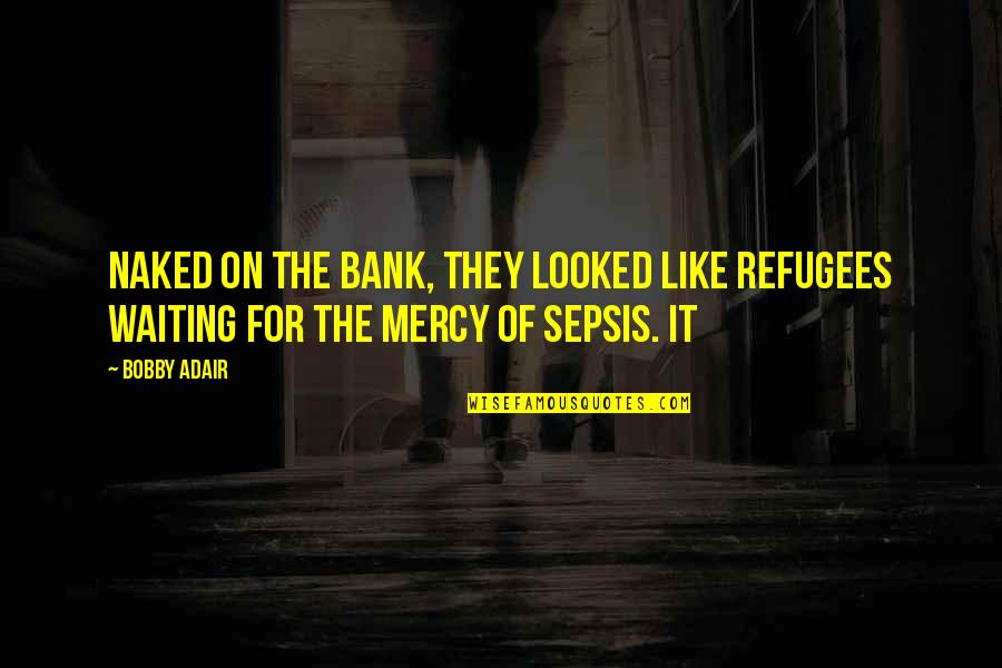 Scylar Jones Quotes By Bobby Adair: Naked on the bank, they looked like refugees