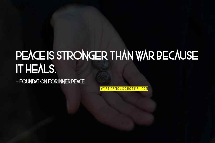 Scylern Quotes By Foundation For Inner Peace: Peace is stronger than war because it heals. Scylern Quotes By Foundation For Inner Peace: Peace is stronger than war because it heals.