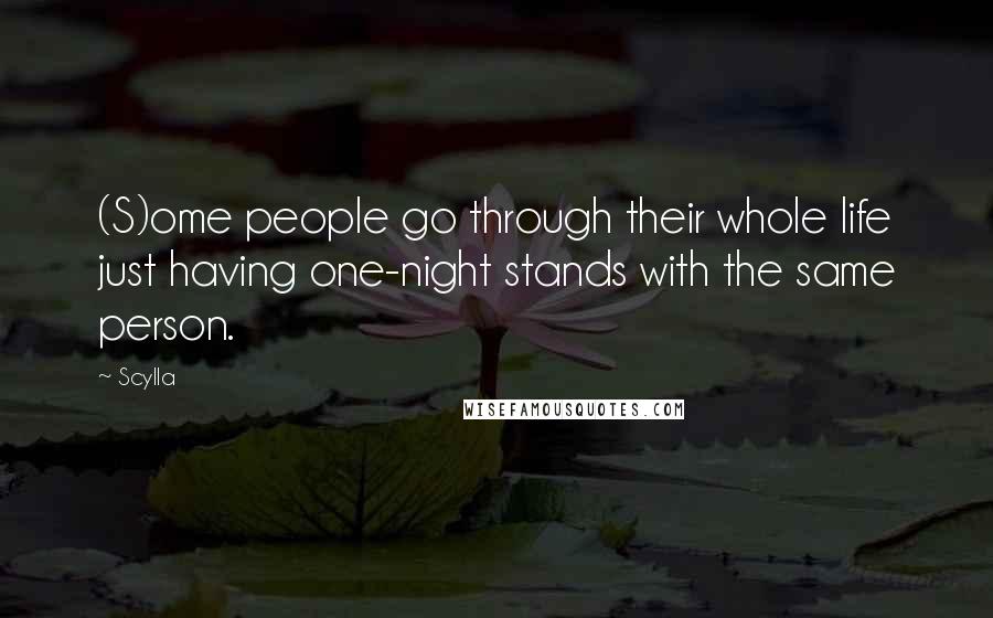 Scylla quotes: (S)ome people go through their whole life just having one-night stands with the same person.