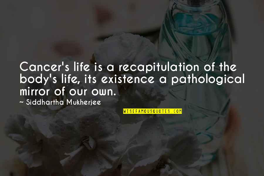 Scylla Smite Quotes By Siddhartha Mukherjee: Cancer's life is a recapitulation of the body's