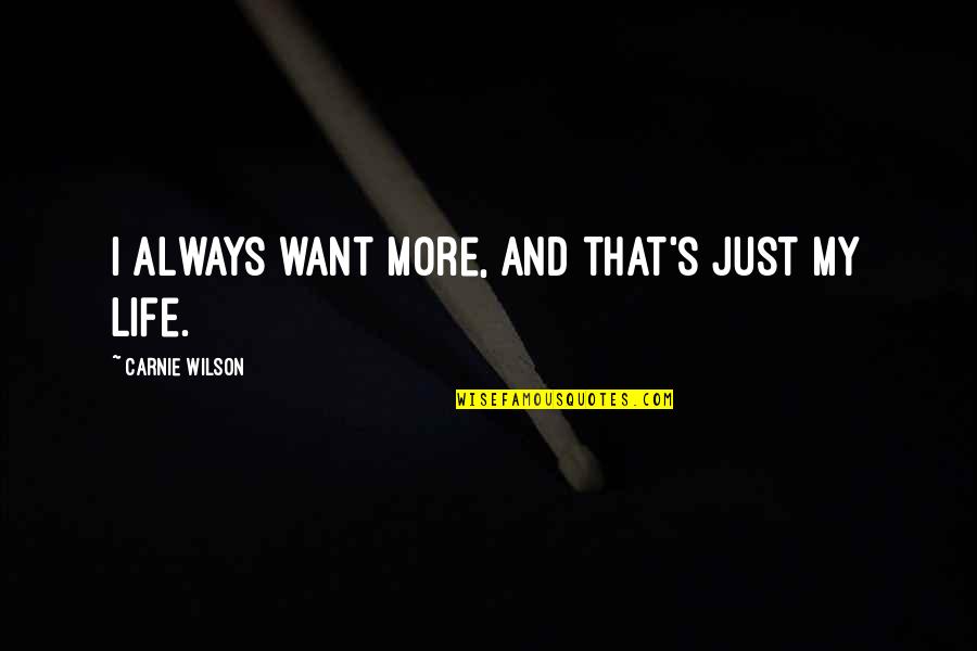 Scyllas Grove Quotes By Carnie Wilson: I always want more, and that's just my
