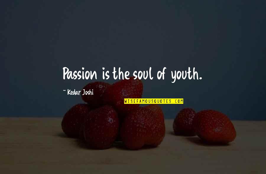 Scyllas Grove Quotes By Kedar Joshi: Passion is the soul of youth.