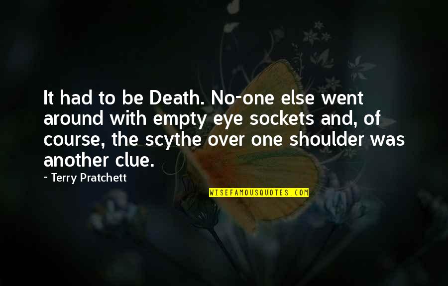 Scythe Quotes By Terry Pratchett: It had to be Death. No-one else went