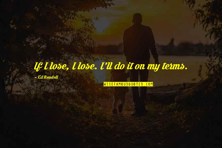 Scythed Quotes By Ed Rendell: If I lose, I lose. I'll do it
