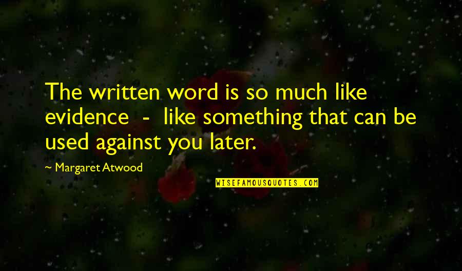 Scythed Quotes By Margaret Atwood: The written word is so much like evidence