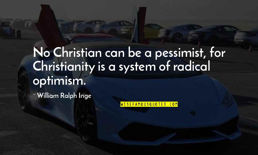 Sdegno La Quotes By William Ralph Inge: No Christian can be a pessimist, for Christianity Sdegno La Quotes By William Ralph Inge: No Christian can be a pessimist, for Christianity
