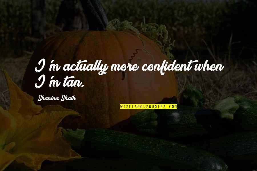 Sdem Quote Quotes By Shanina Shaik: I'm actually more confident when I'm tan.