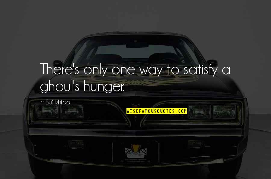 Sdencags173tw01 Quotes By Sui Ishida: There's only one way to satisfy a ghoul's