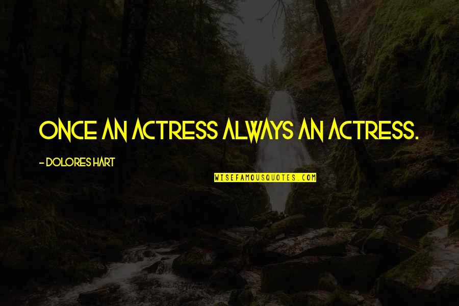 Sdenyrgs173tw01 Quotes By Dolores Hart: Once an actress always an actress.