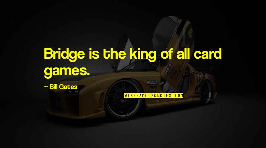 Sderot Quotes By Bill Gates: Bridge is the king of all card games.