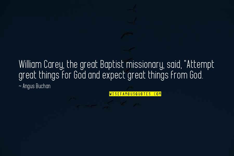 Sderot Rocket Quotes By Angus Buchan: William Carey, the great Baptist missionary, said, "Attempt
