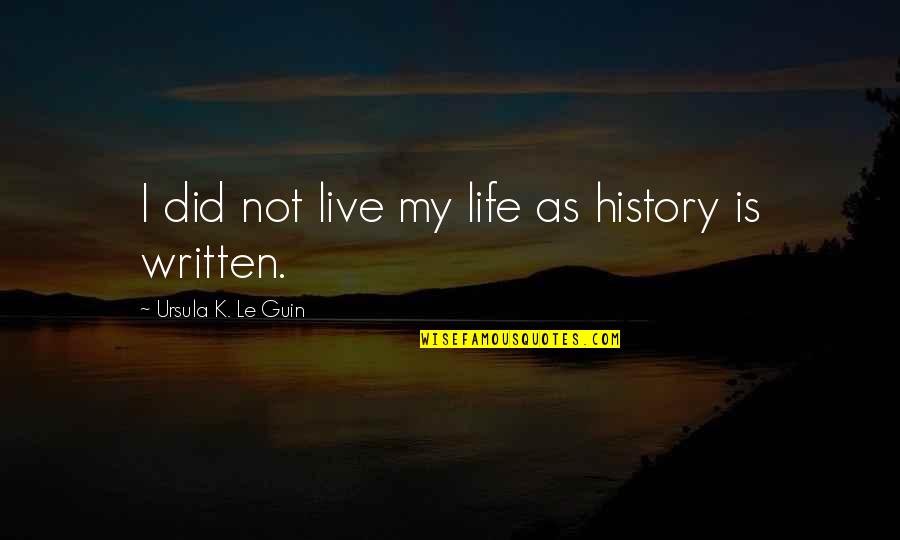Sdeter Quotes By Ursula K. Le Guin: I did not live my life as history Sdeter Quotes By Ursula K. Le Guin: I did not live my life as history