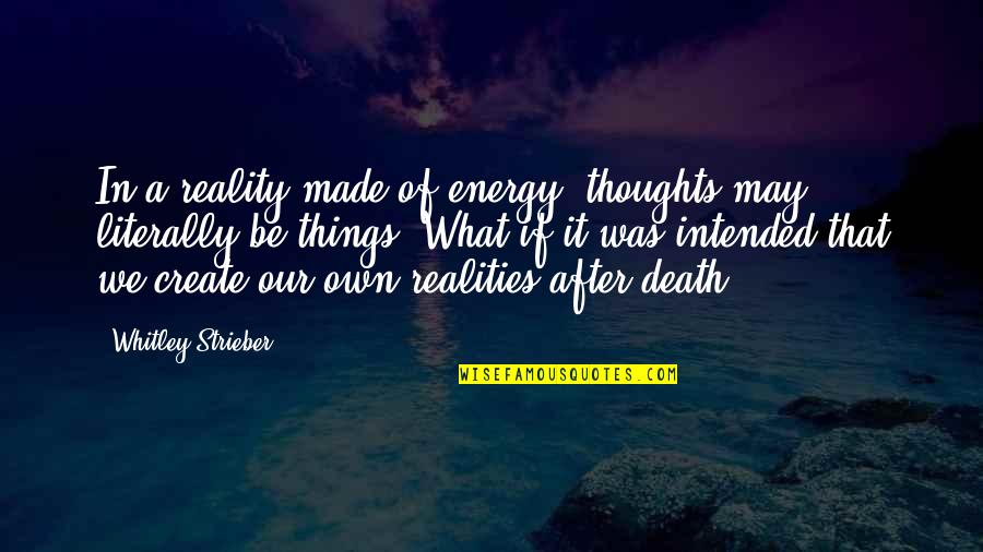 Sdg Goals Quotes By Whitley Strieber: In a reality made of energy, thoughts may