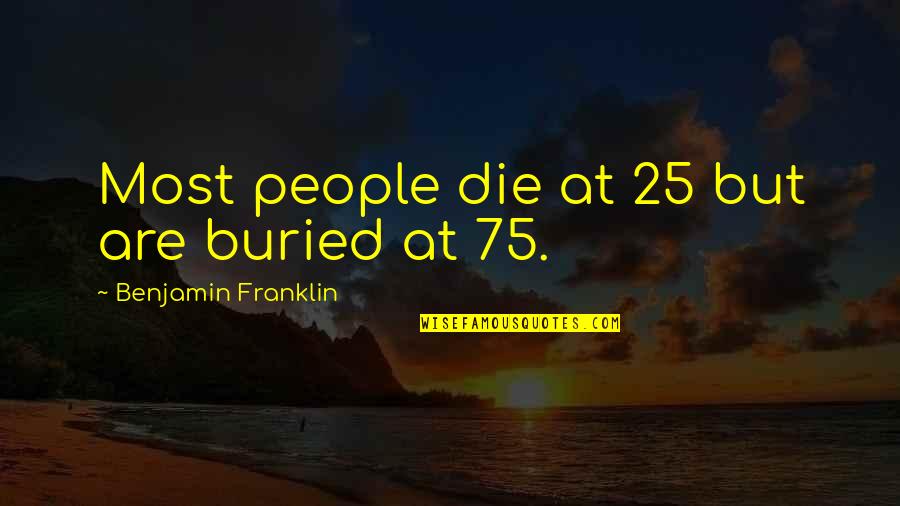 Sdg Stock Quotes By Benjamin Franklin: Most people die at 25 but are buried