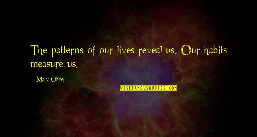 Sdge Quotes By Mary Oliver: The patterns of our lives reveal us. Our