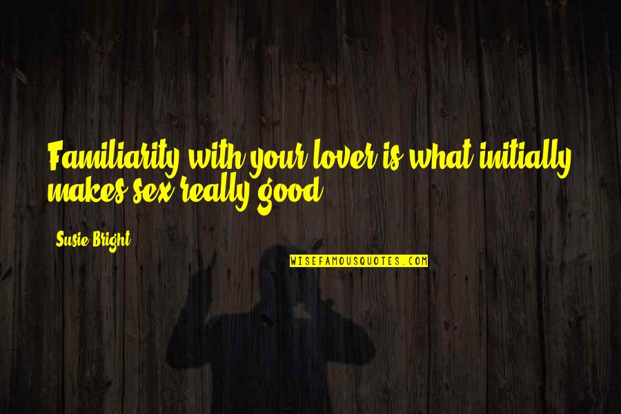 Sdge Quotes By Susie Bright: Familiarity with your lover is what initially makes