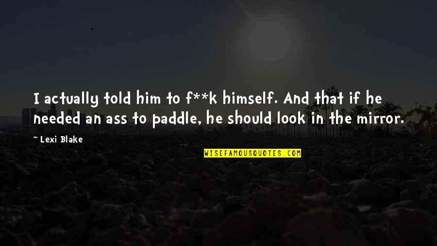 Sdhc Quotes By Lexi Blake: I actually told him to f**k himself. And Sdhc Quotes By Lexi Blake: I actually told him to f**k himself. And