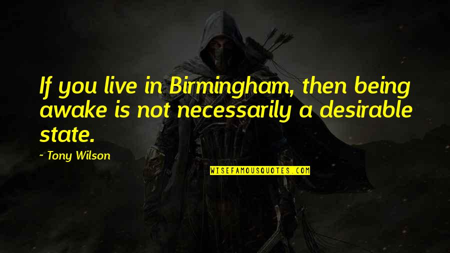 Sdlitigation Quotes By Tony Wilson: If you live in Birmingham, then being awake