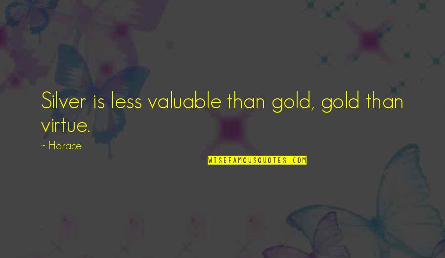 Sdon't Quotes By Horace: Silver is less valuable than gold, gold than